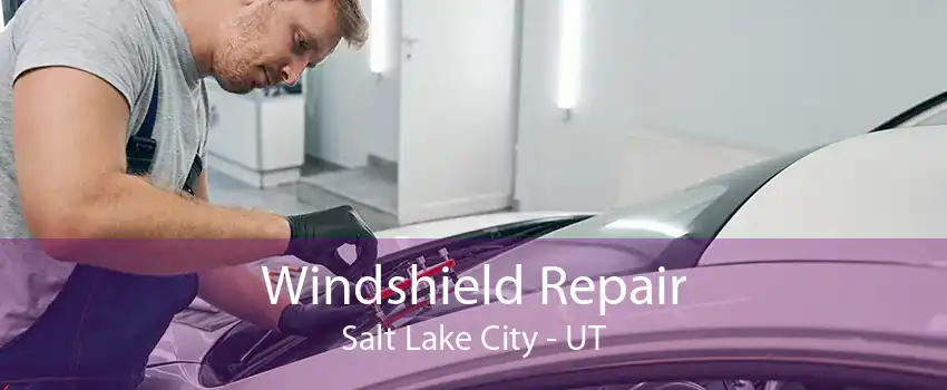 Windshield Repair Salt Lake City - UT