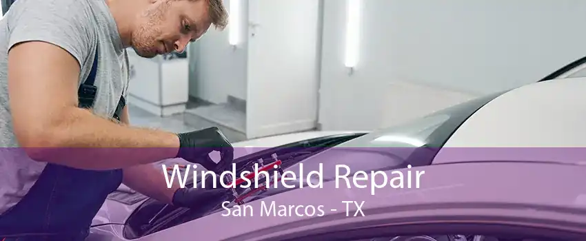 Windshield Repair San Marcos - TX