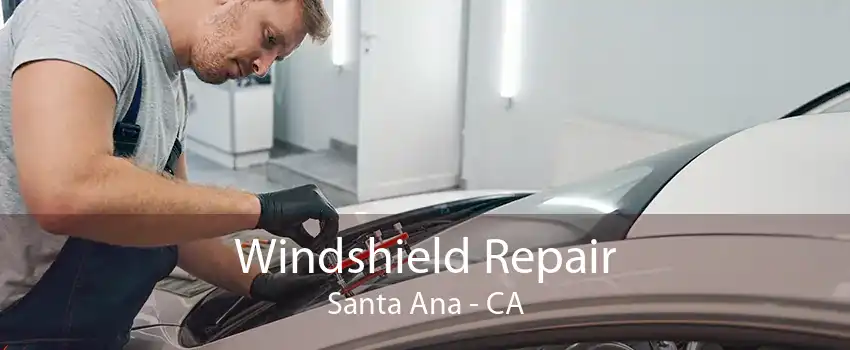 Windshield Repair Santa Ana - CA