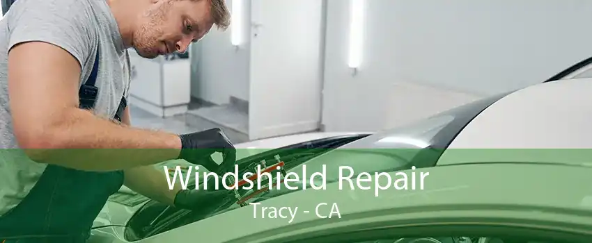 Windshield Repair Tracy - CA