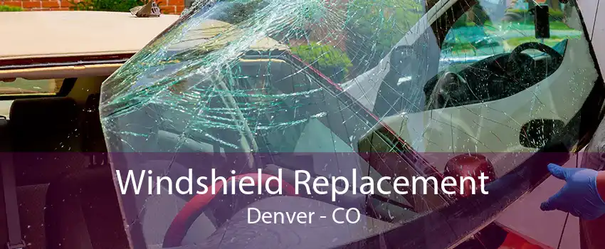 Windshield Replacement Denver - CO