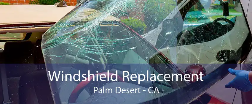 Windshield Replacement Palm Desert - CA