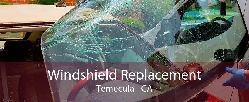 Windshield Replacement Temecula - CA