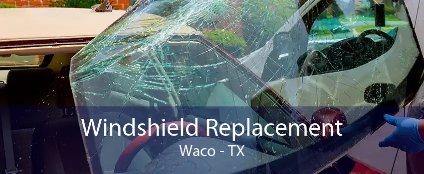 Windshield Replacement Waco - TX