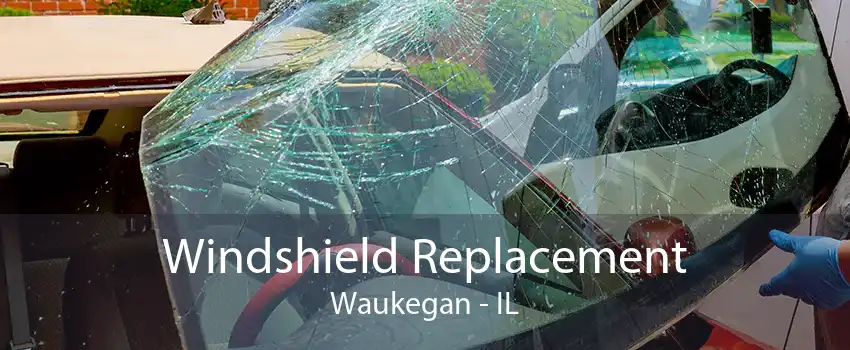 Windshield Replacement Waukegan - IL