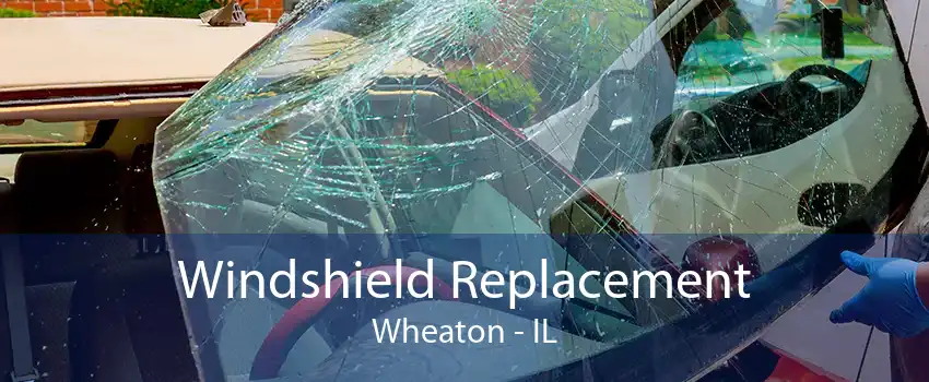 Windshield Replacement Wheaton - IL
